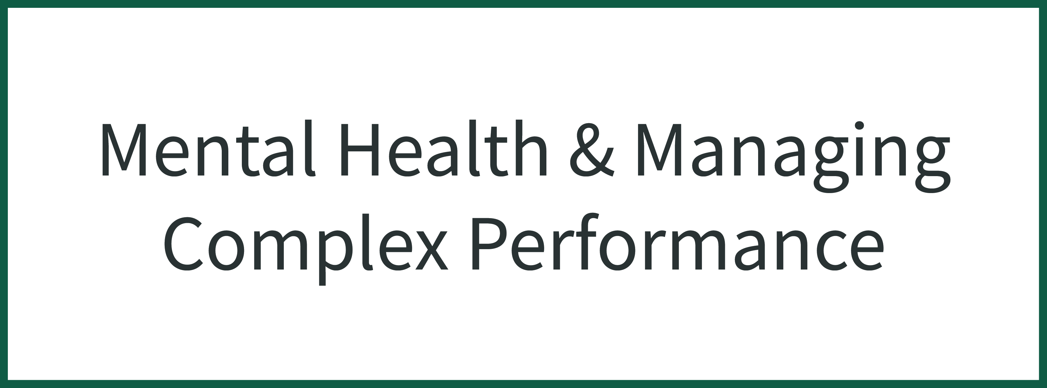 Mental Health & Managing Complex Performance